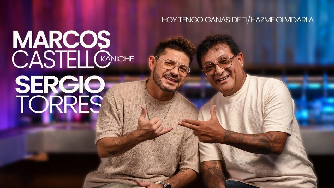 MARCOS CASTELLO kaniche/SERGIO TORRES Enganchados, Hoy Tengo Ganas de ti/ Hazme olvidarla.