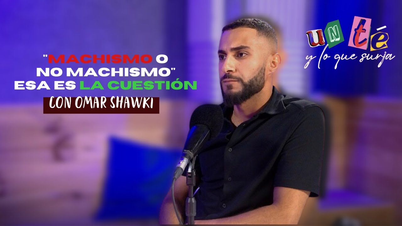 “LAS MUJERES SIEMPRE PIDEN MÁS” - Con Omar Shawki - UN TÉ Y LO QUE SURJA #3
