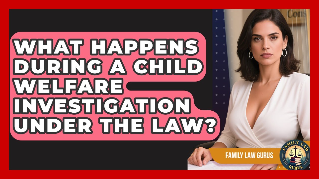 What Happens During a Child Welfare Investigation Under the Law? | Family Law Gurus News