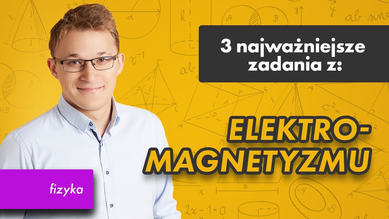 Elektromagnetyzm- fizyka [3 najważniejsze zadania z #38]