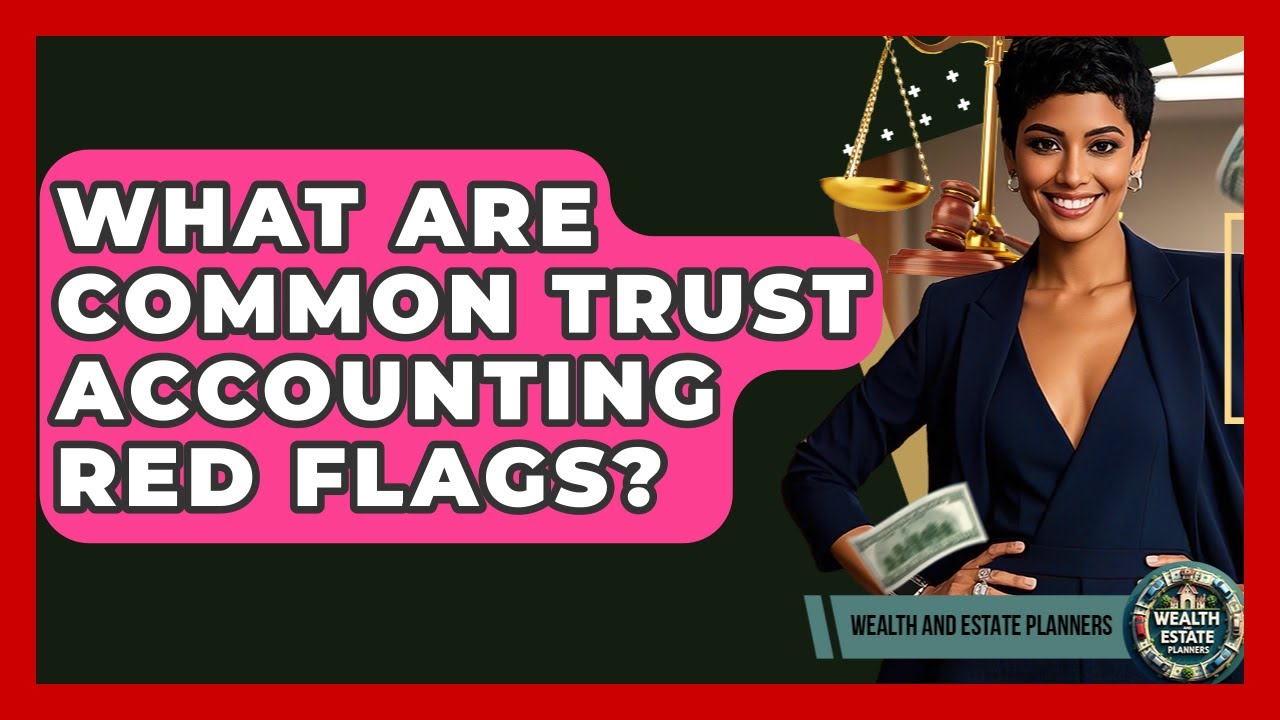 What Are Common Trust Accounting Red Flags? - Wealth and Estate Planners