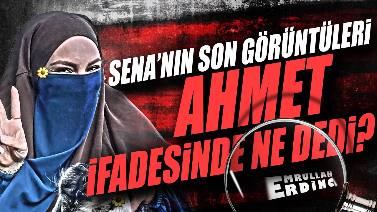Sena’nın Son Görüntüleri / Ahmet İfadesinde Ne Dedi?