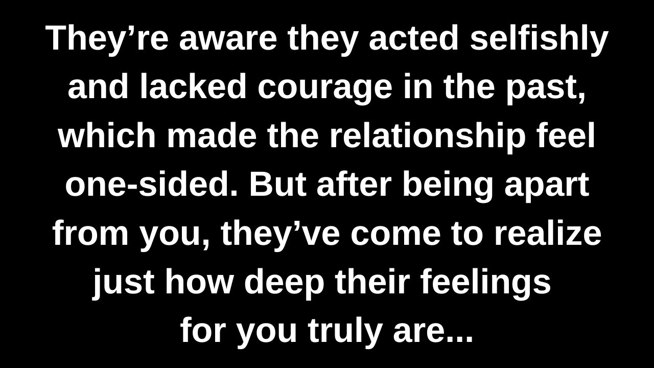 They’re aware they acted selfishly and lacked courage in the past, which made the relationship...