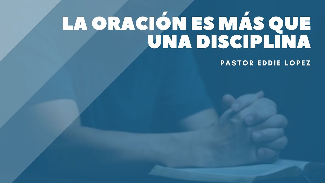 La oración es más que una disciplina | Pastor Eddie Lopez