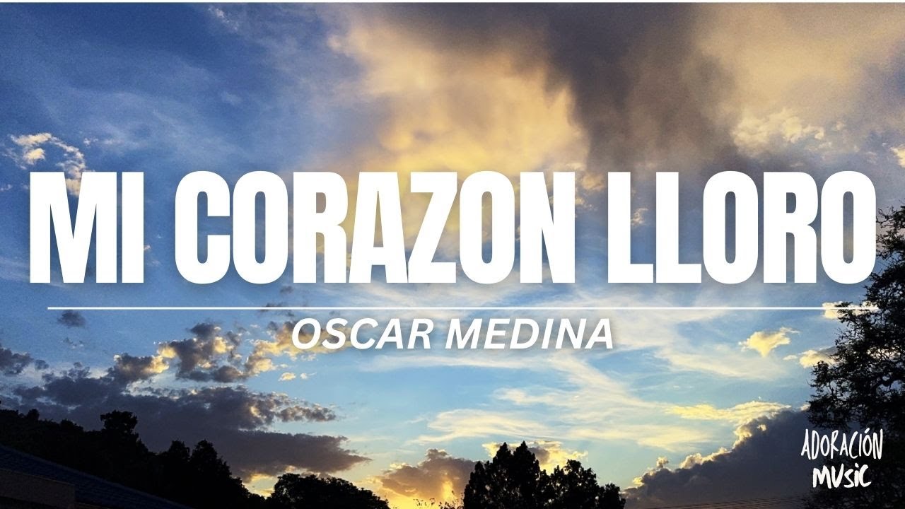 Mi Coraz&oacute;n Llor&oacute; - Oscar Medina (Letra/Lyrics) M&uacute;sica Cristiana
