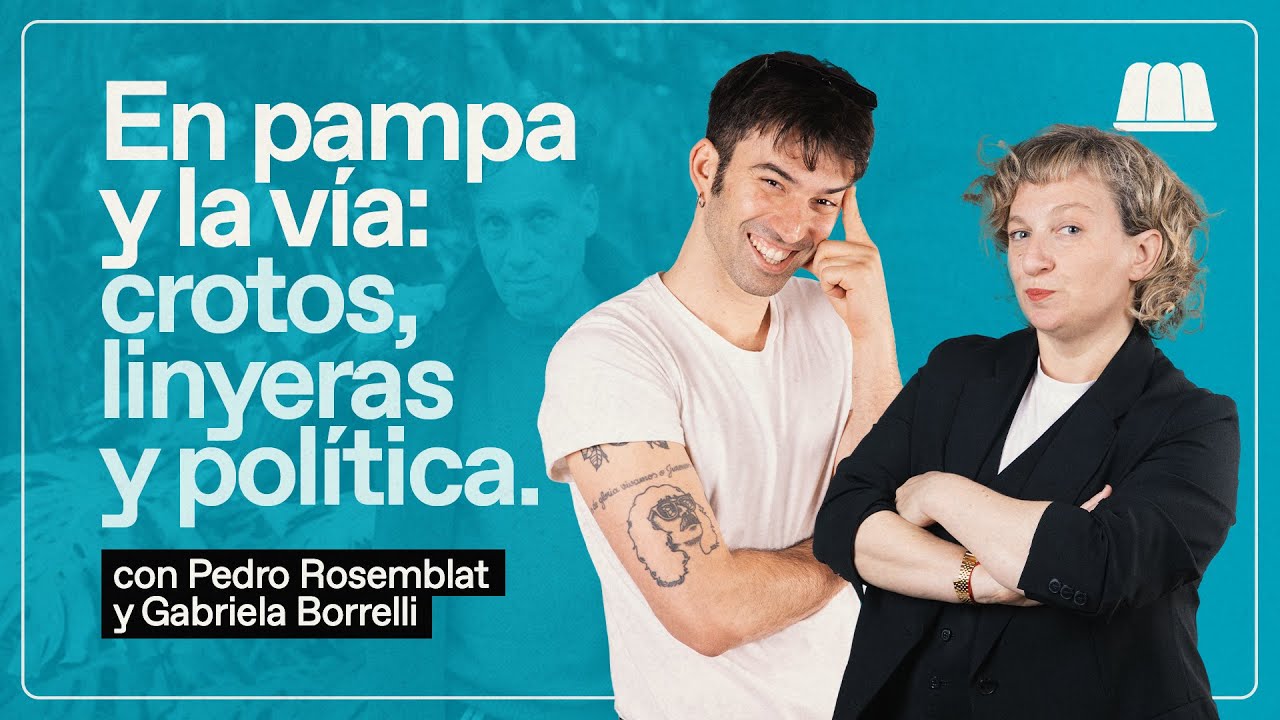 EN PAMPA Y LA VÍA: CROTOS, LINYERAS Y POLÍTICA | GABI BORRELLI CON PEDRO ROSEMBLAT