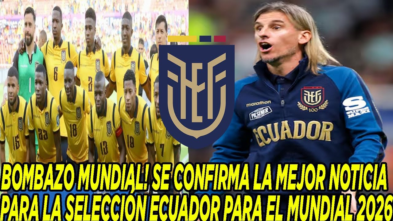 BOMBAZO MUNDIAL! SE CONFIRMA LA MEJOR NOTICIA PARA LA SELECCI&Oacute;N ECUADOR PARA EL MUNDIAL 2026