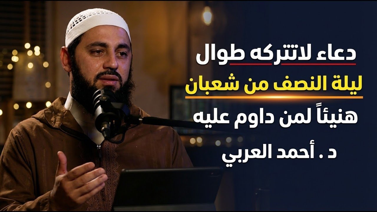 دعاء لاتتركه طوال ليلة النصف من شعبان , هنيئاً لمن داوم عليه د . أحمد العربي