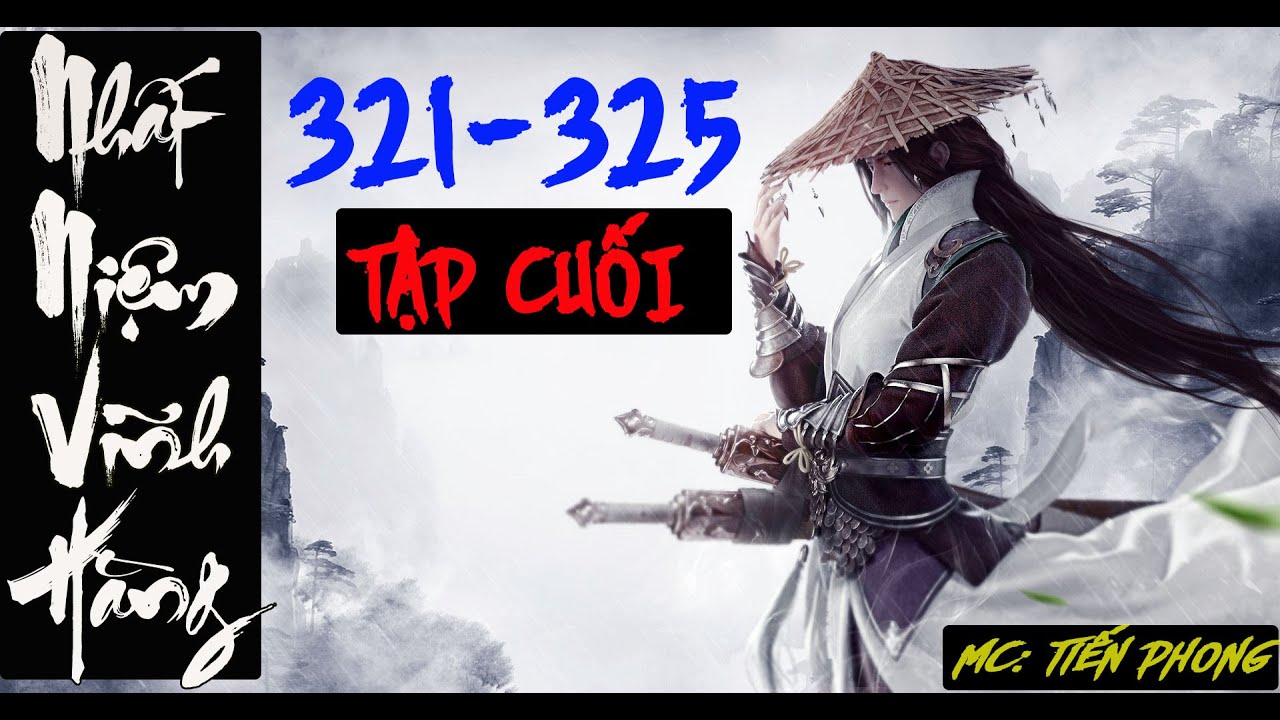 [TẬP 321- 325] TẬP CUỐI - NHẤT NIỆM VĨNH HẰNG  | Podcast Tiên Hiệp| MC Tiến Phong 2022