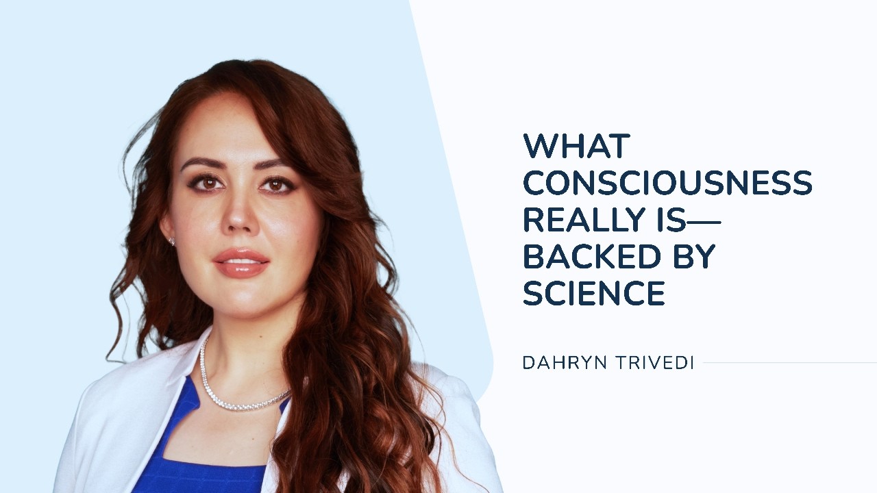 What Consciousness Really Is—Backed by Science  | Dahryn Trivedi