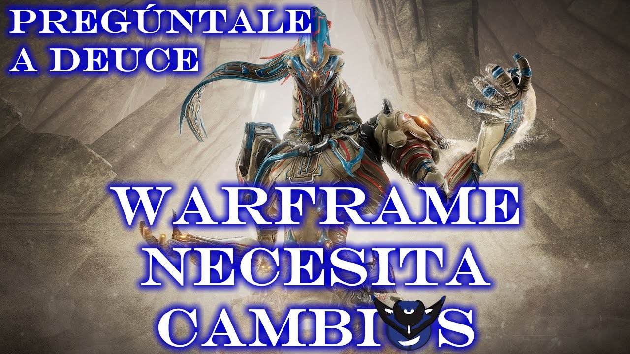 WARFRAME NECESITA CAMBIOS - Pregúntale a Deuce