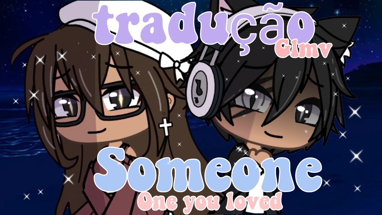 Someone you loved /Tradução Gacha life