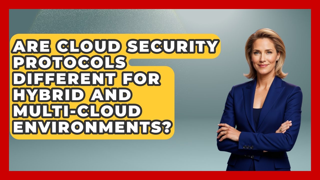 Are Cloud Security Protocols Different for Hybrid and Multi-Cloud Environments?