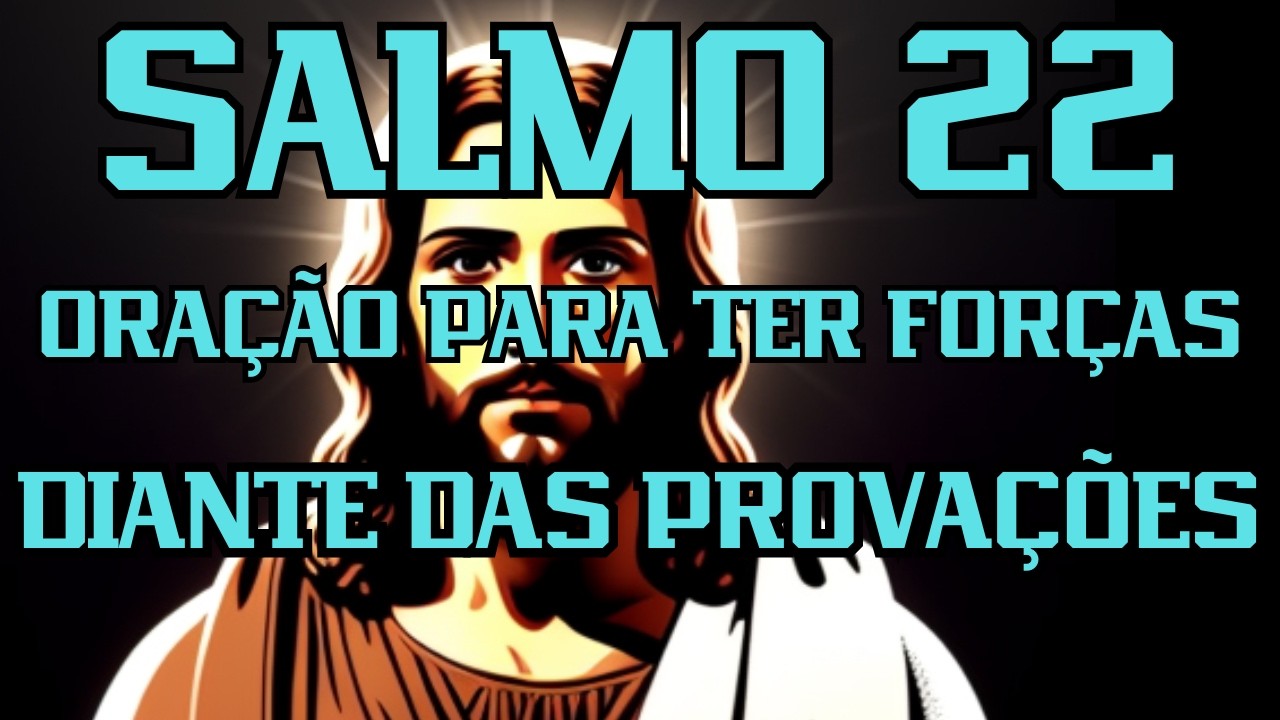 Salmo 22 ORAÇÃO PARA TER FORÇAS DIANTE DAS PROVAÇÕES