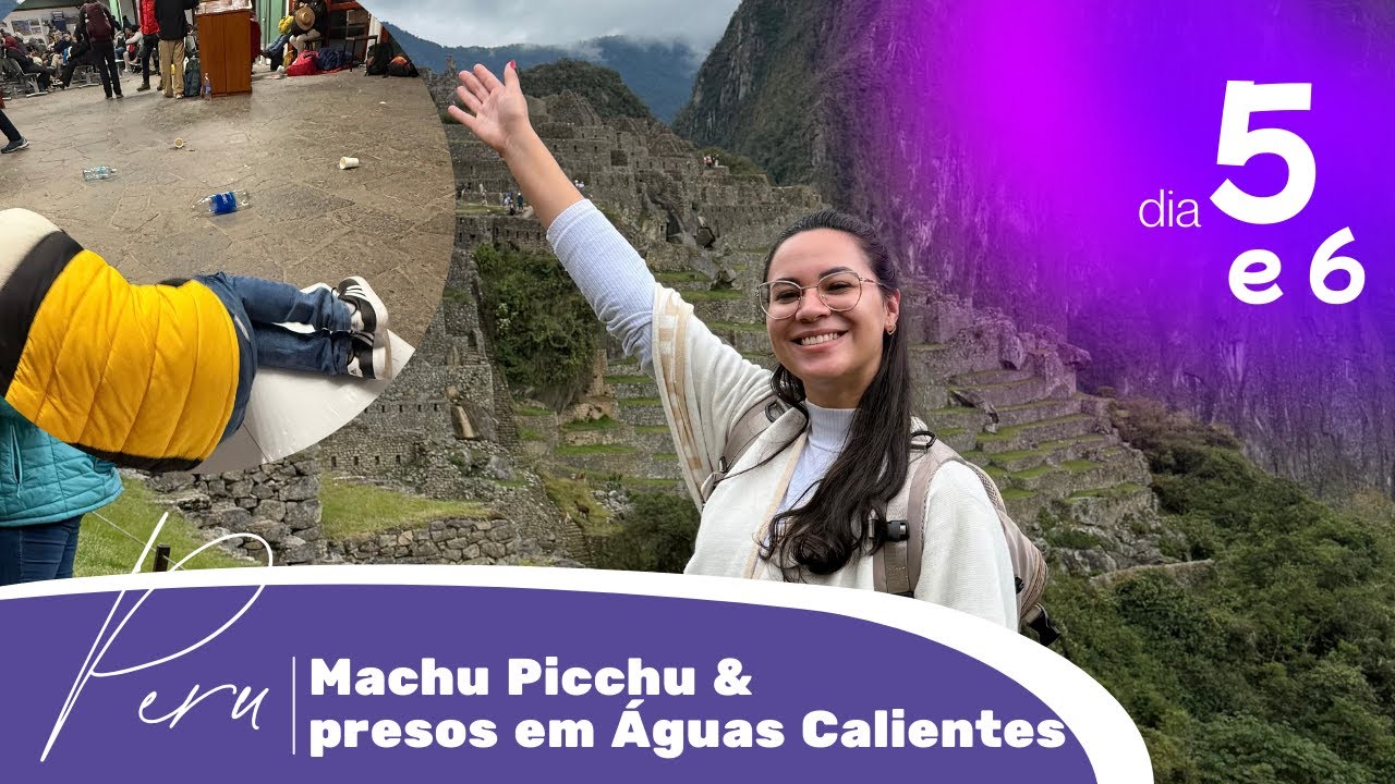 Dia 5 em Cusco - Peru | Machu Picchu & Transtorno PRESOS em Águas Calientes