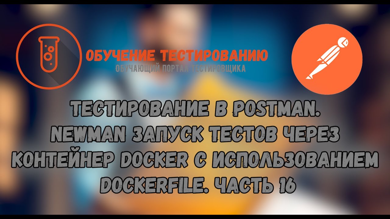 Тестирование в Postman. Newman запуск тестов через контейнер Docker с использованием Dockerfile.