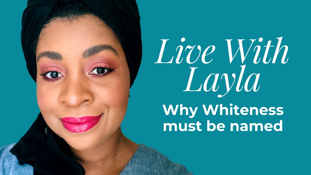 #LiveWithLayla: Why Whiteness must be named