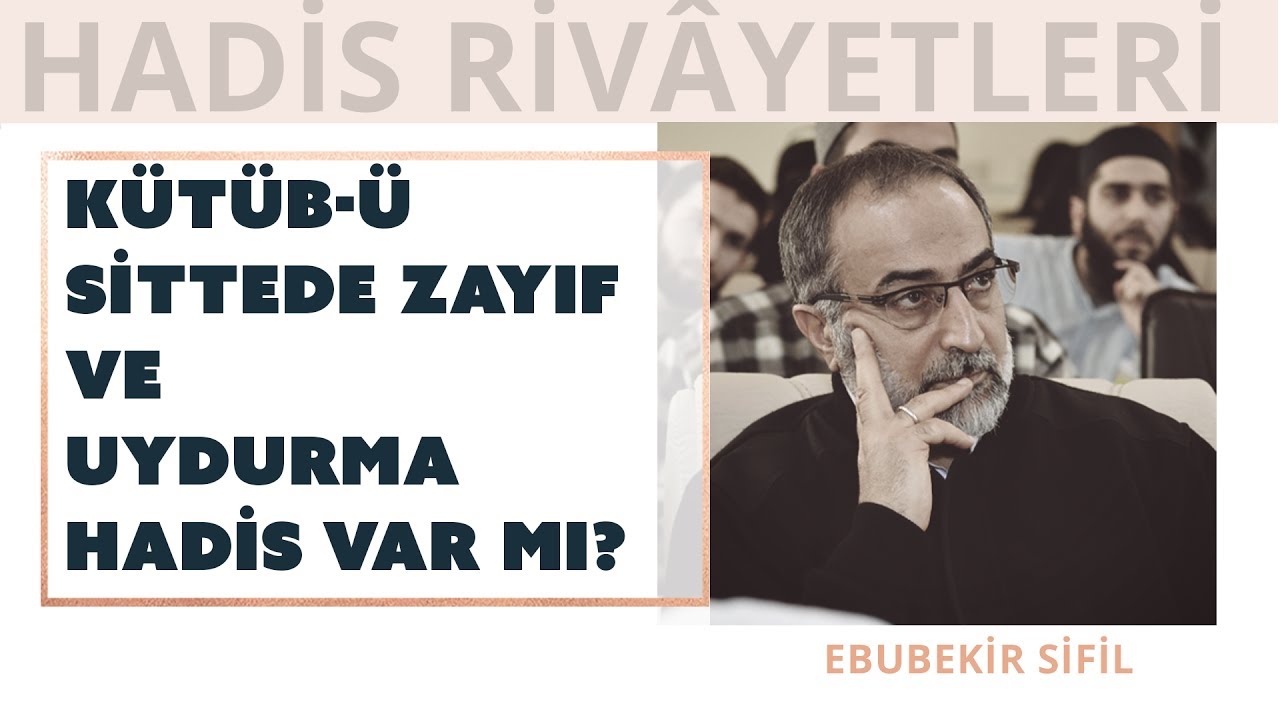 Ebubekir Sifil - Kütüb-ü Sitte'de Zayıf ve Uydurma Hadis Var Mı?