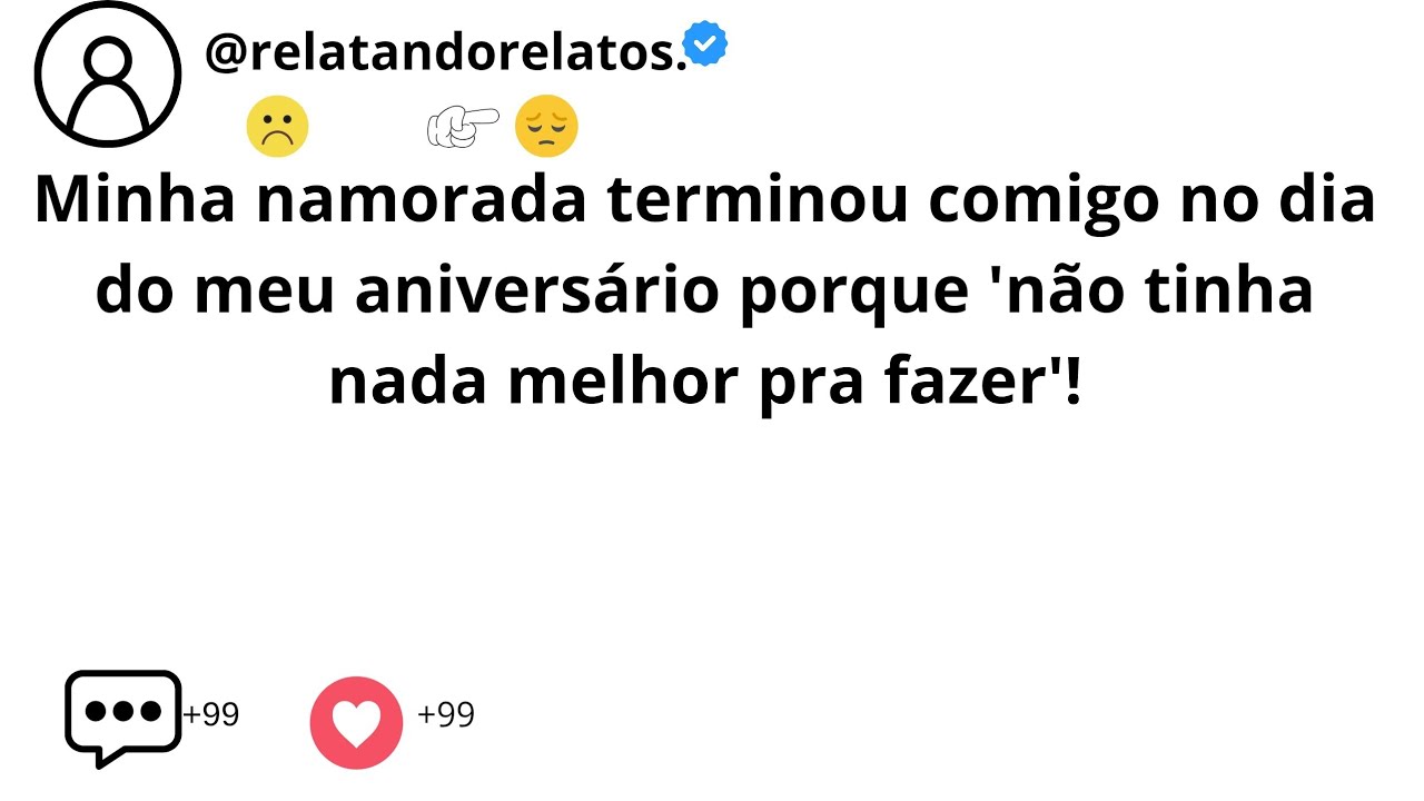 Minha namorada terminou comigo no dia do meu aniversário porque 'não tinha nada melhor pra fazer'!