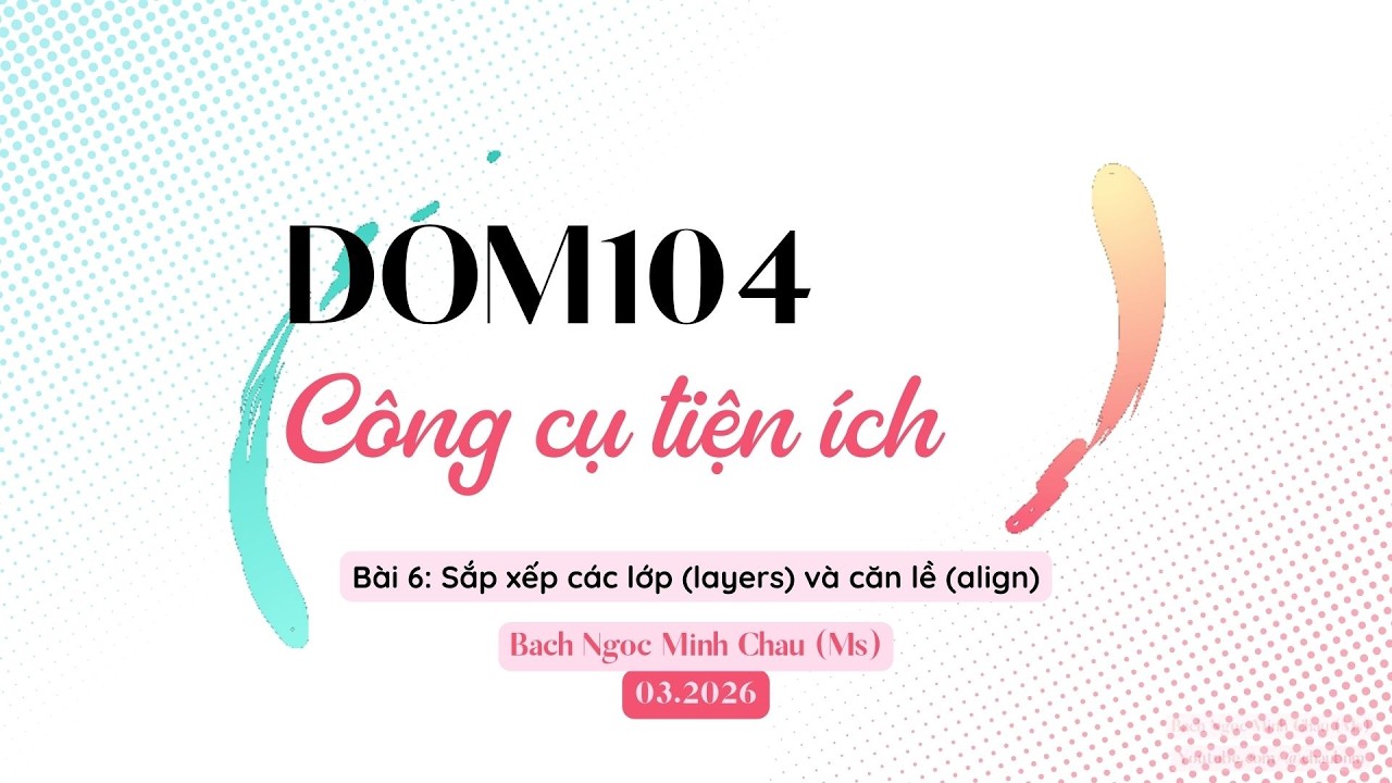 DOM104 | Bài 6: Sắp xếp các lớp layers và căn lề align | Adobe Illustrator 2026