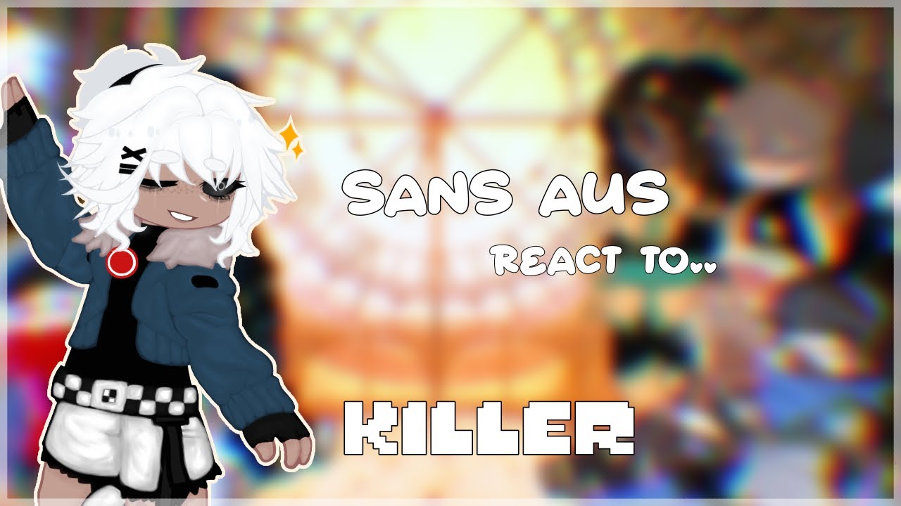 Sans AUs react to Killer // ♡