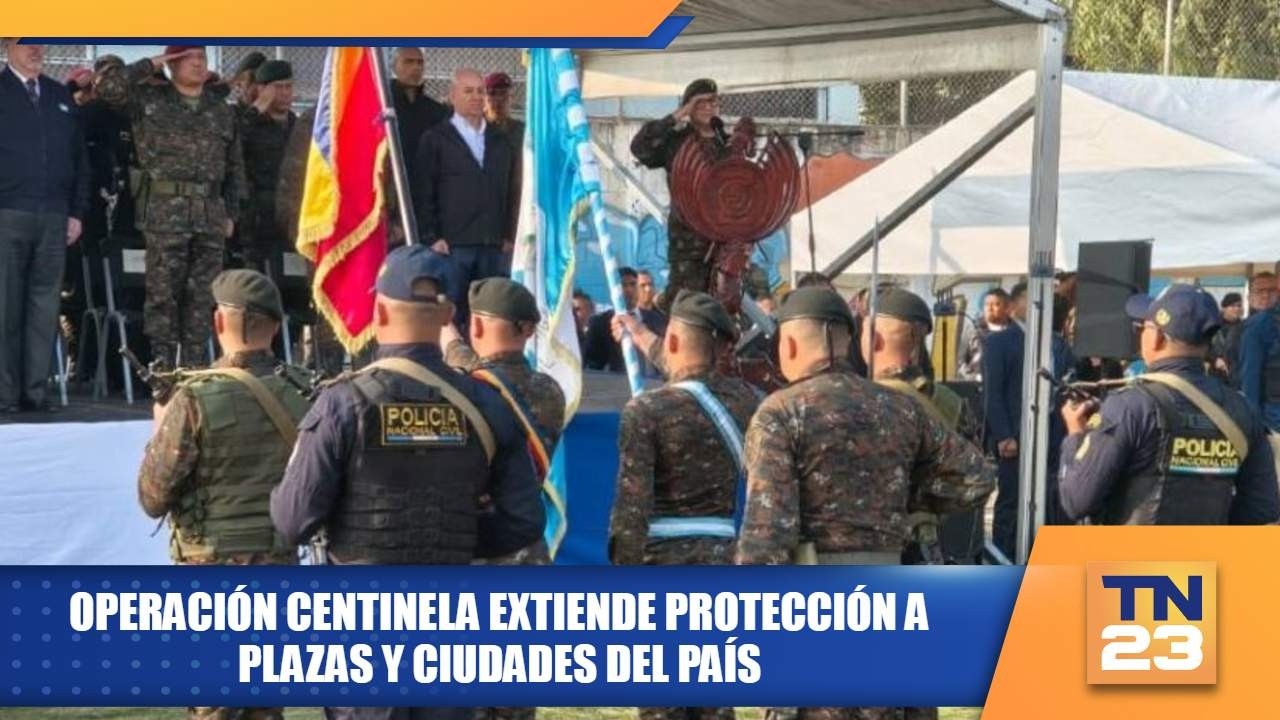 Operación Centinela extiende protección a plazas y ciudades del país