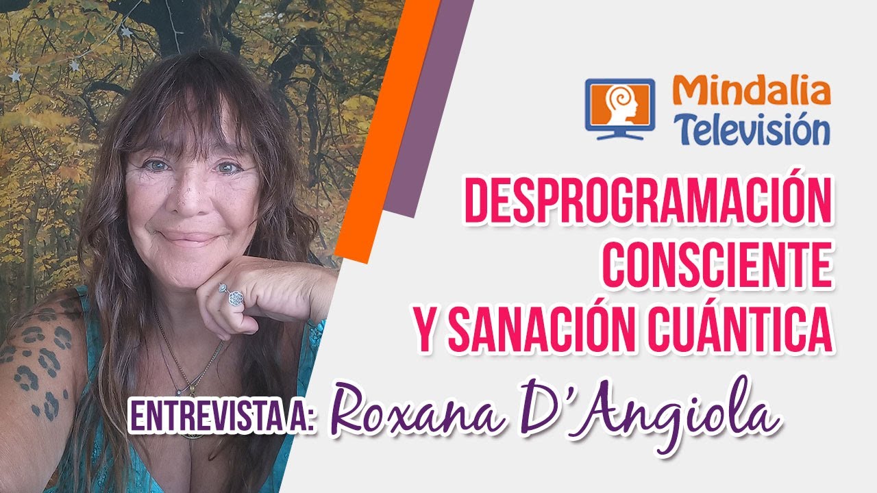Desprogramaci&oacute;n consciente y sanaci&oacute;n cu&aacute;ntica. Entrevista a Roxana D&rsquo;Angiola