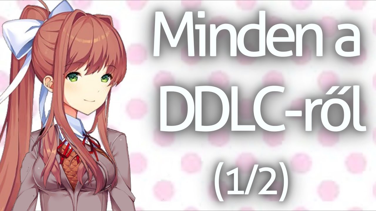 Minden amit a DDLC-ről tudnod KELL (1/2)