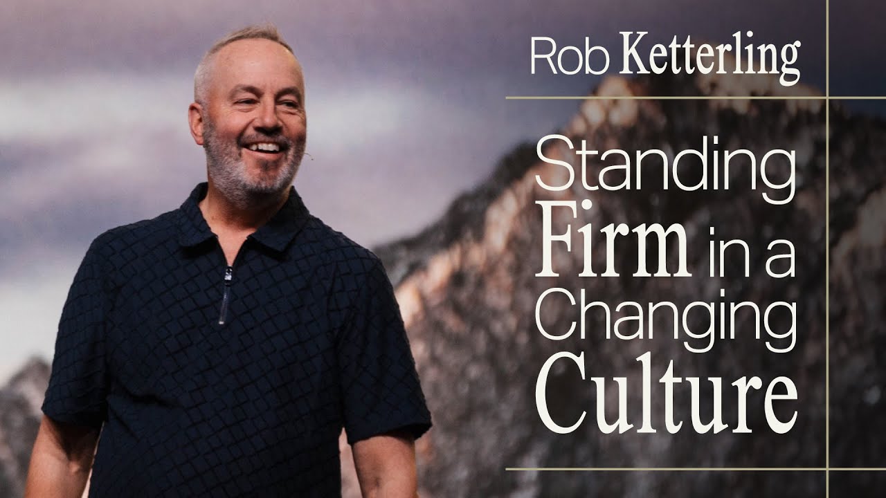 Standing Firm in a Changing Culture - Pastor Rob Ketterling