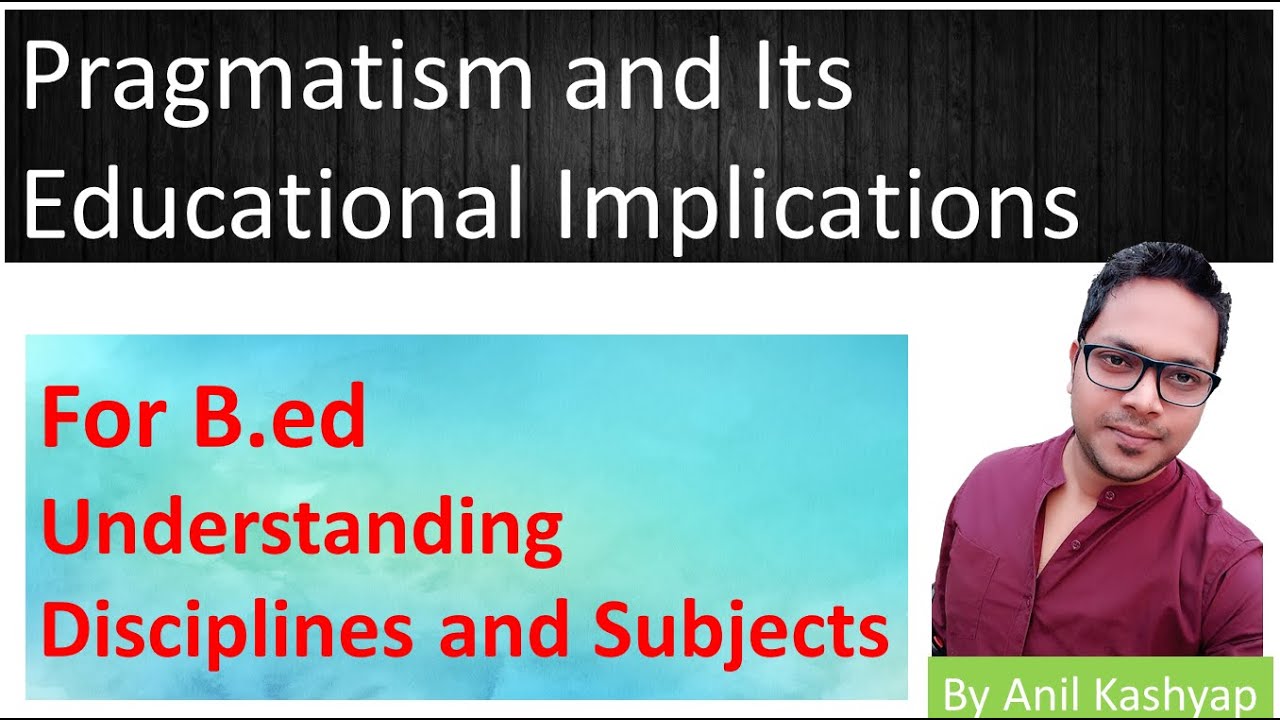 Pragmatism |B.ed, Understanding Disciplines and Subjects| By Anil Kashyap