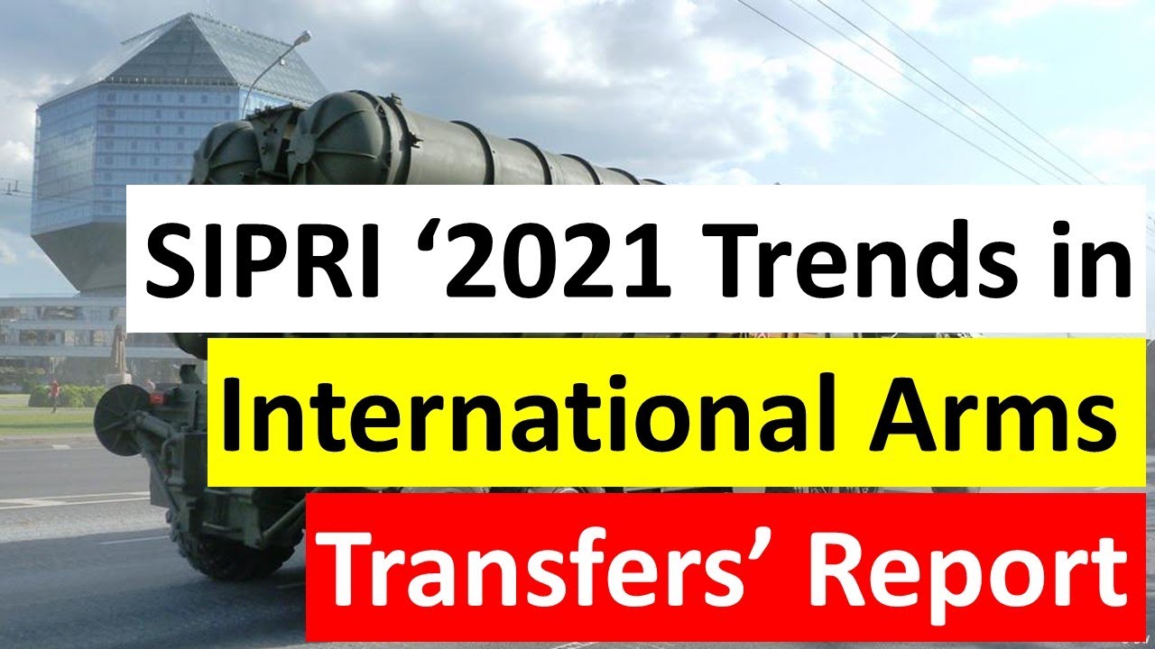 SIPRI &lsquo;2021 Trends in International Arms Transfers&rsquo; Report | Stockholm International Peace Research
