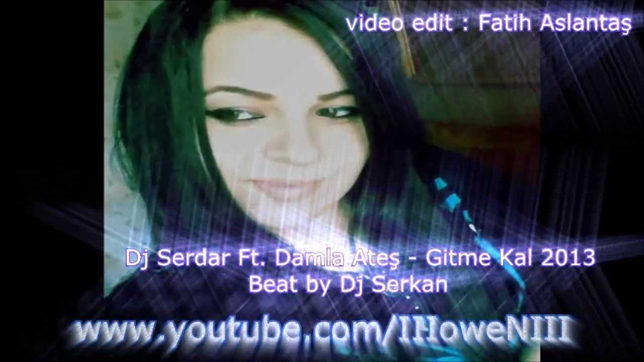 Dj Serdar Ft. Damla Ateş - Gitme Kal 2013 (Dj Serkan)