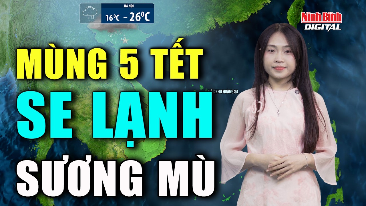 Dự báo thời tiết đêm nay và ngày mai mùng 5 Tết. Bắc Bộ se lạnh, sương mù bao trùm; Nam Bộ nắng nóng