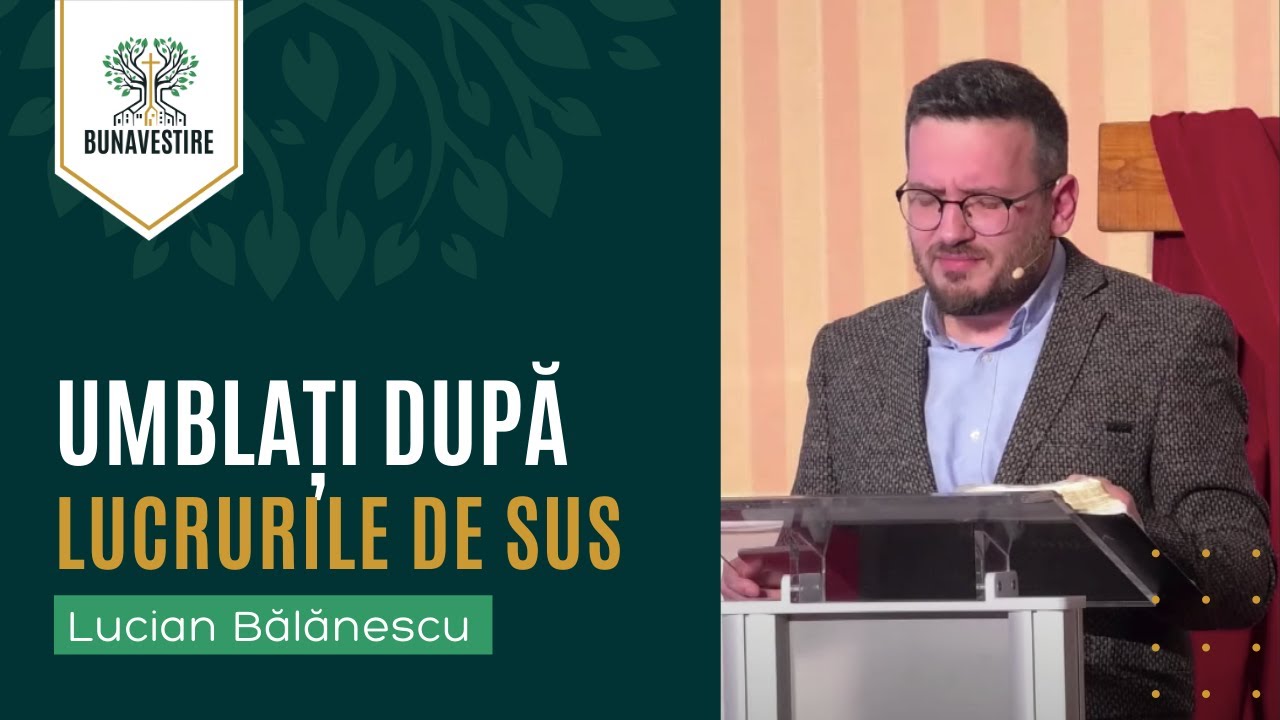 Umblați după lucrurile de sus - Lucian Bălănescu