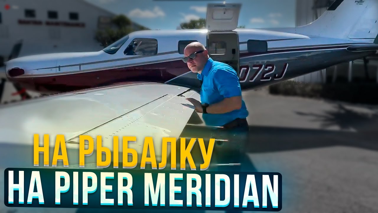 124. Самолет для путешествий Piper Meridian. Летим на рыбалку