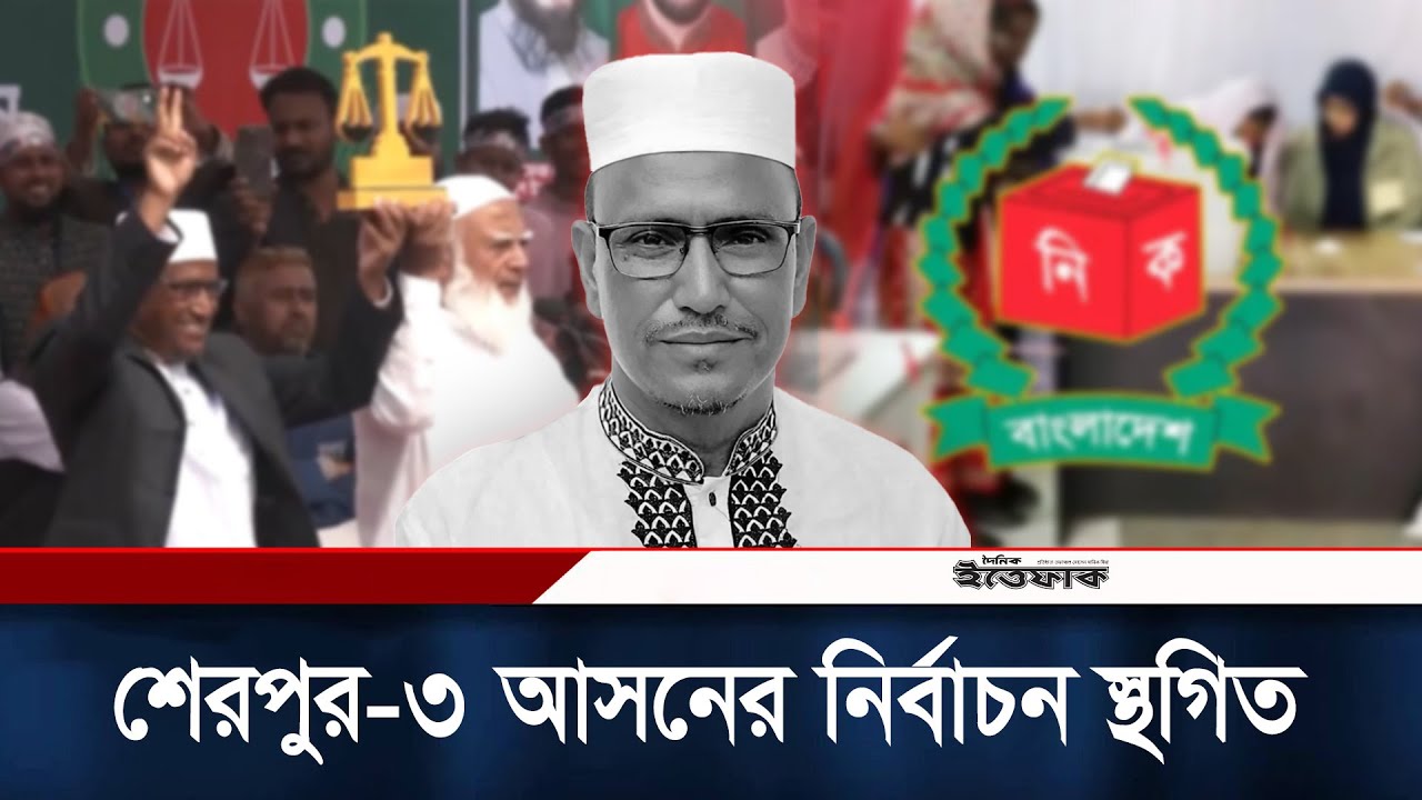 শেরপুর-৩ আসনের নির্বাচন স্থগিত | Sherpur | Election | Daily Ittefaq