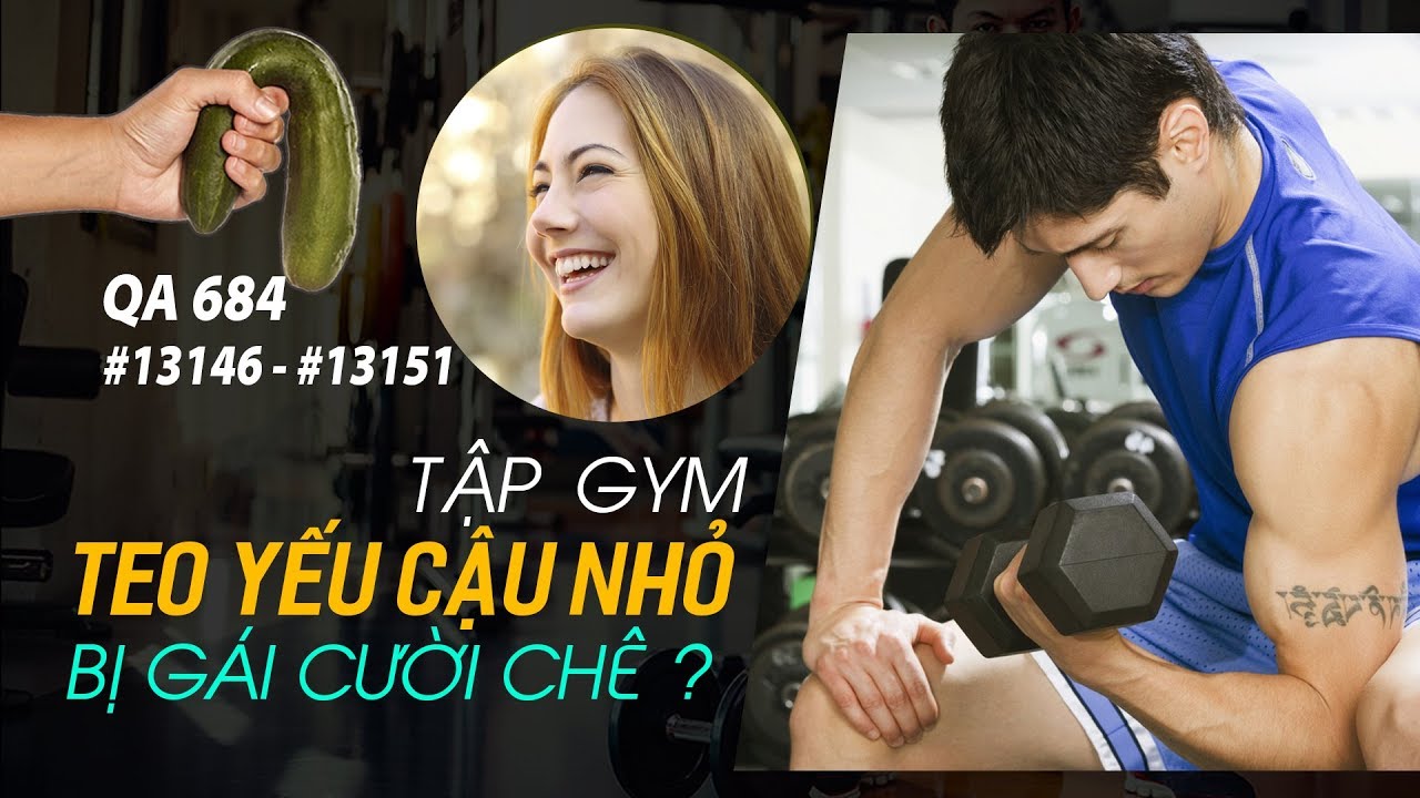 QA 684 - Tập thể h&igrave;nh c&oacute; l&agrave;m teo thằng nhỏ, g&aacute;i ch&ecirc;?