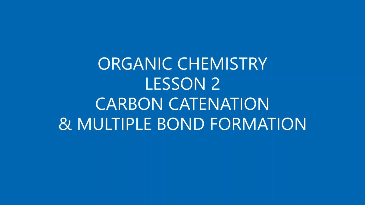 ORGANIC LESSON 2 - CATENATION & MULTIPLE BONDS