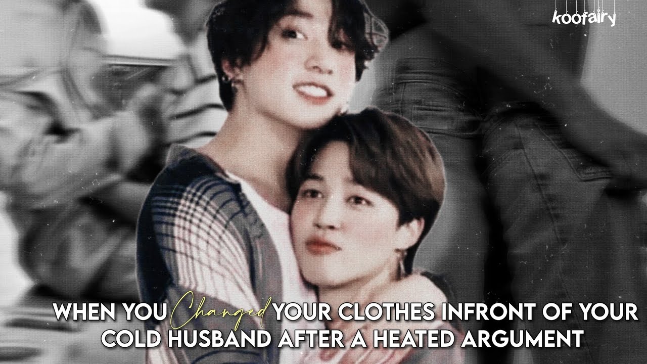 Jikook ff •Oneshot• | When you changed your clothes infront of your cold husband after a heated... |