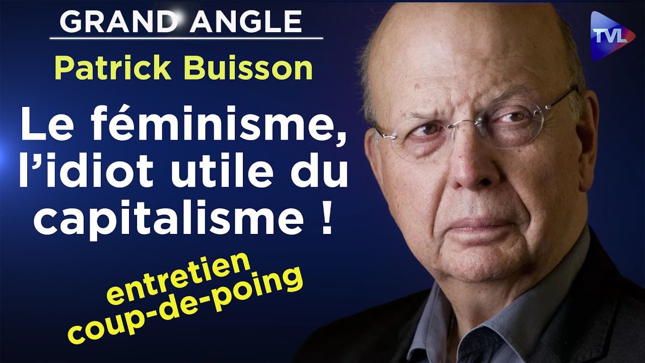 Grand Angle - Patrick Buisson : Le f&eacute;minisme, l&rsquo;idiot utile du capitalisme !