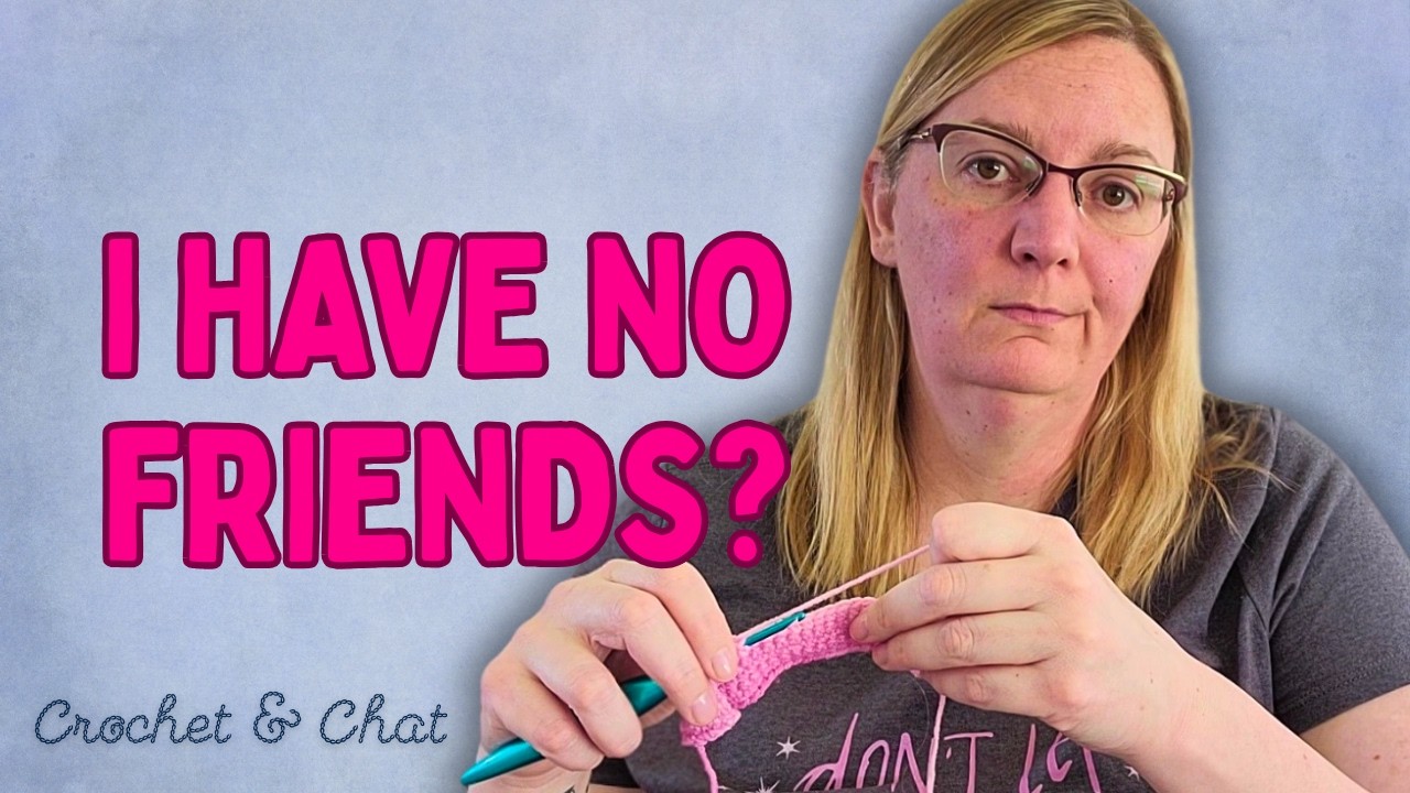 Why I have no friends - Crochet & Chat