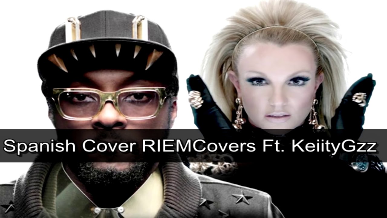 Will i am   Scream & Shout ft  Britney Spears Spanish Cover RIEMCOVERS Ft  KeiityGzz