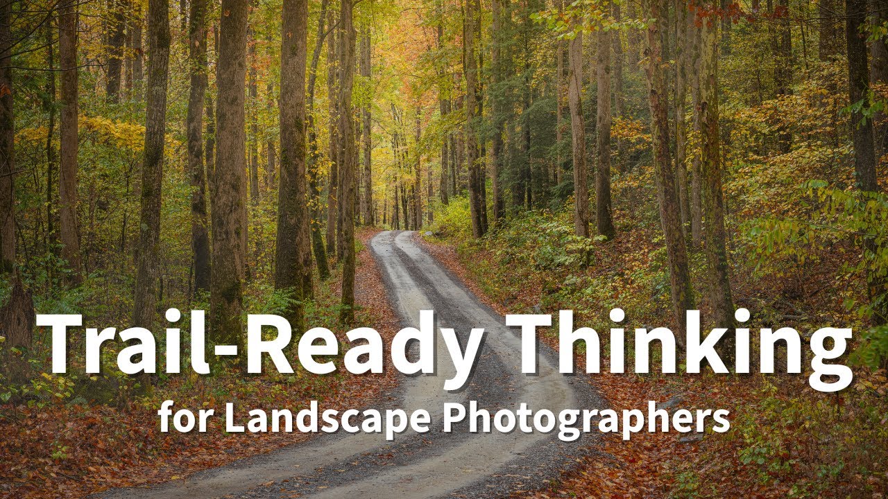 Trail-Ready Thinking for Landscape Photographers