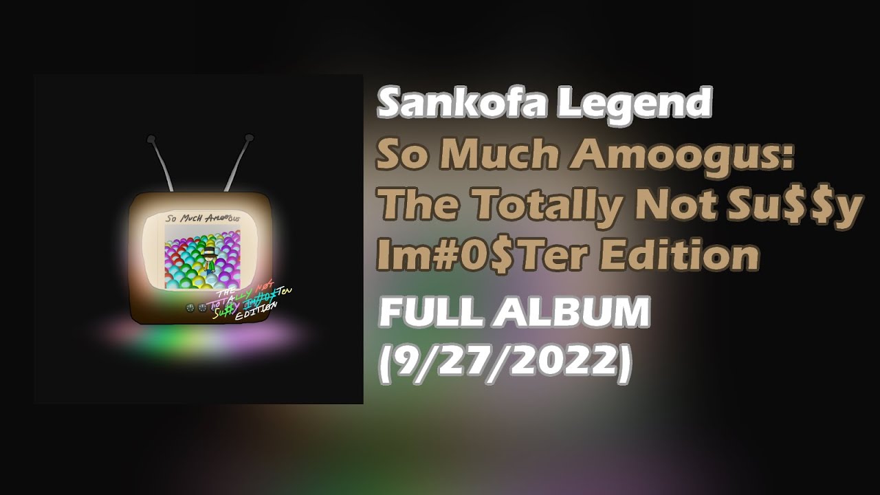 Sankofa Legend - So Much Amoogus: The Totally Not Su$$y Im#0$Ter Edition [FULL ALBUM, 2022]