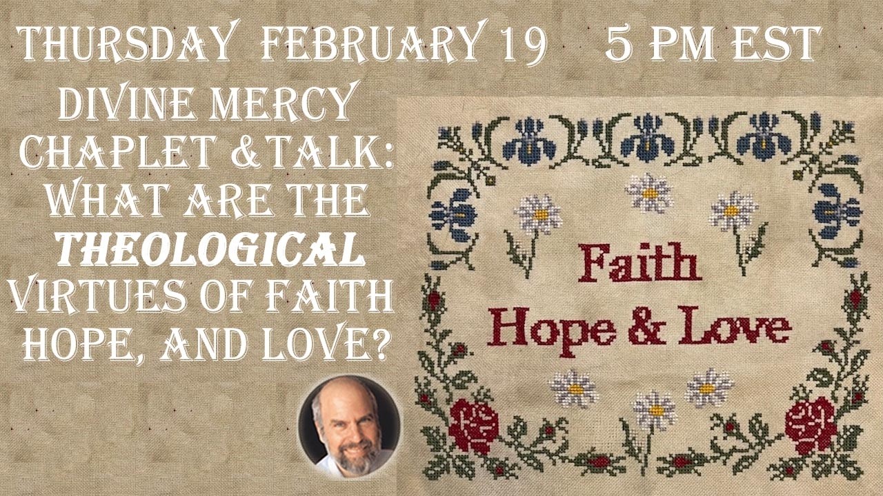 Thurs Feb. 19 - 5 PM- Divine Mercy Chaplet & Talk: The Theological Virtues of Faith, Hope, and Love