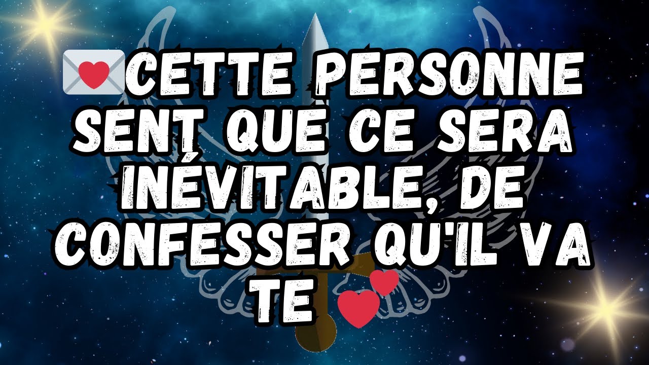 💌Cette PERSONNE SENT Que Ce Sera INÉVITABLE, DE CONFESSER qu'il va te   💕