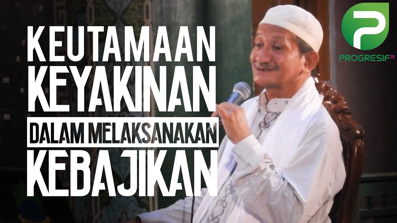 KH. Agoes Ali Masyhuri (Gus Ali): Keutamaan Keyakinan dalam Melaksanakan Kebajikan
