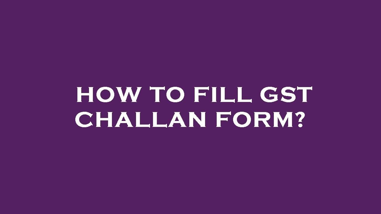 How to fill gst challan form?