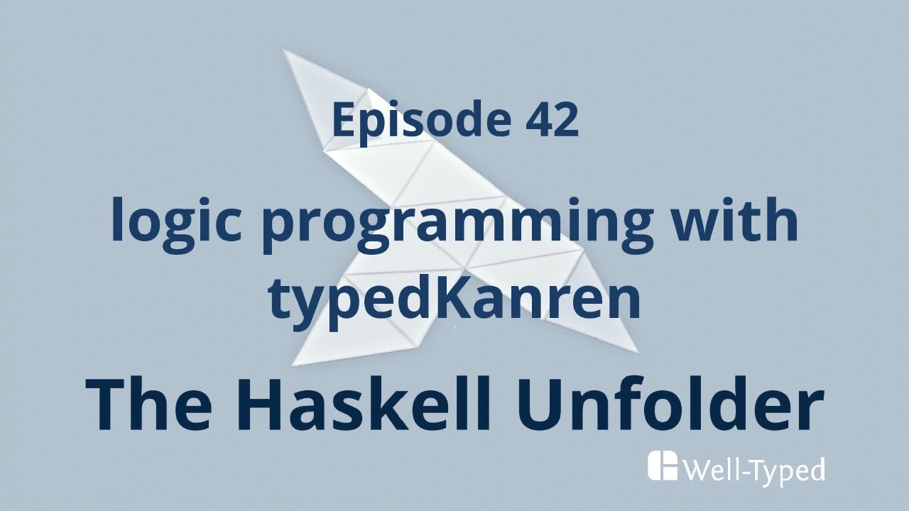 The Haskell Unfolder Episode 42: logic programming with typedKanren