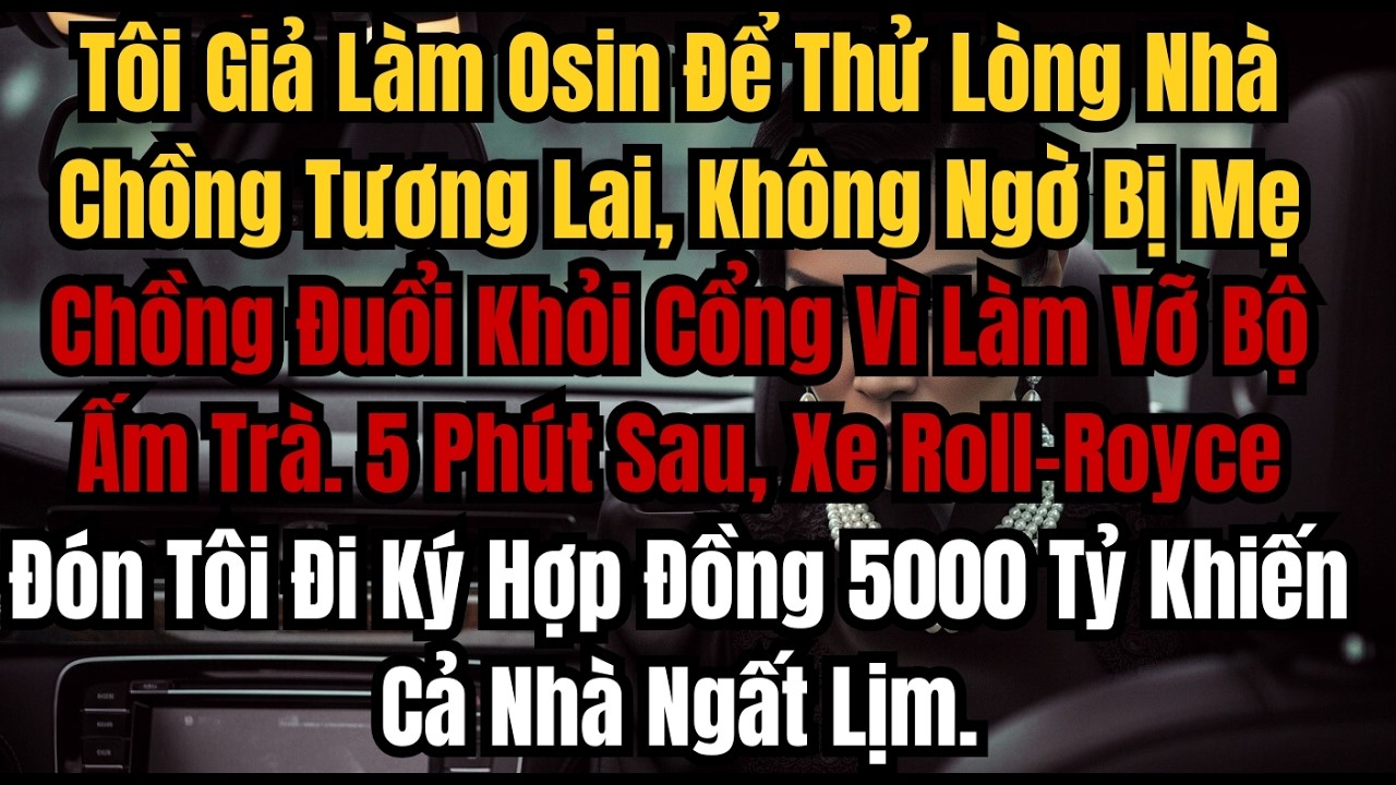 Tôi Giả Làm Osin Để Thử Lòng Nhà Chồng Tương Lai, Không Ngờ Bị Mẹ Chồng Đuổi Khỏi Cổng Vì Làm Vỡ Bộ